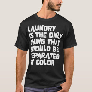Laundry Is The Only That Should Be Separated By Co T-Shirt