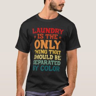 Laundry Is The Only Thing That Should Be Separated T-Shirt