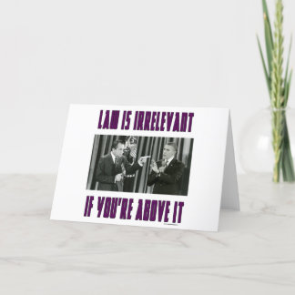 Law Is Irrelevant - If You're Above It Card