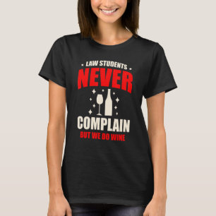 Law Students Never Complain But We Do Wine Drinker T-Shirt