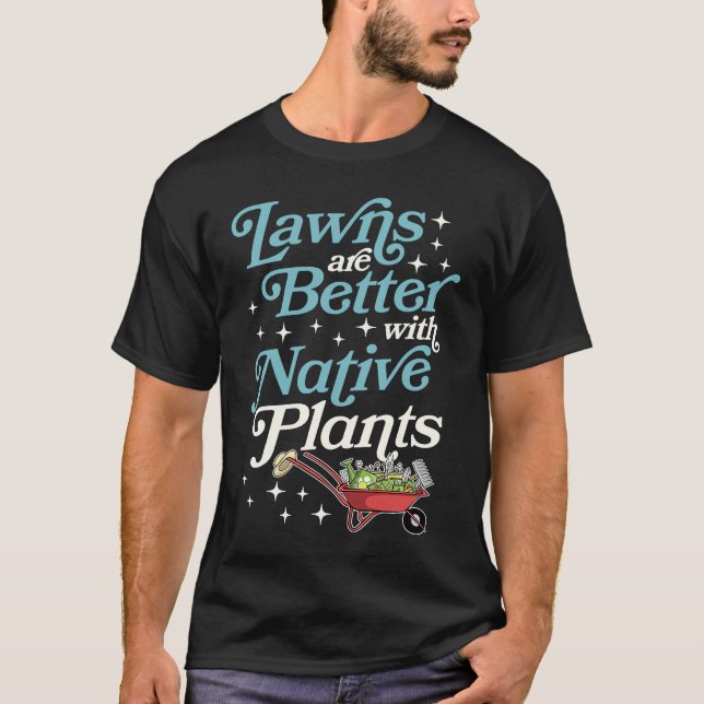 Lawns Are Better With Native Plants Wheelbarrow Ga T-Shirt (Front)