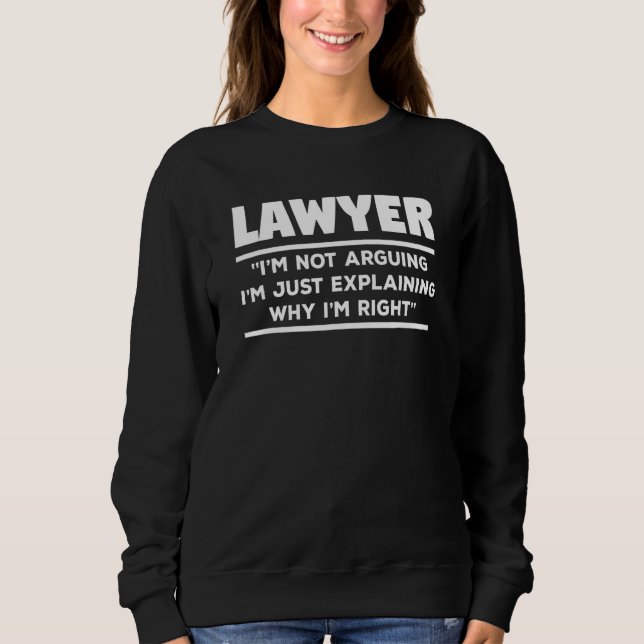 Lawyer I'm Not Arguing I'm Just Explaining Why I'm Sweatshirt (Front)