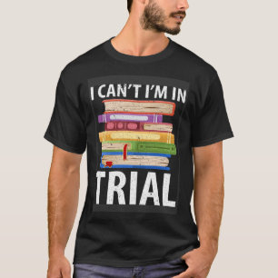 Lawyer Quote Of Can t I m In Trial  Lawyer Sayings T-Shirt