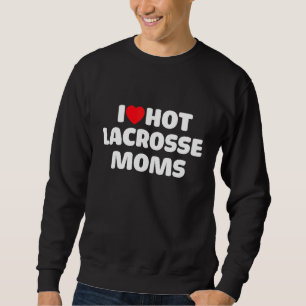 Lax I Love Hot Lacrosse Moms Sweatshirt