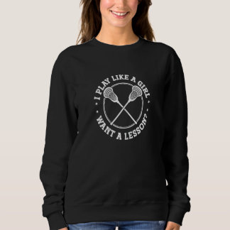 LAX Player I Play Like A Girl Lacrosse Sport Sweatshirt