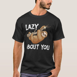 Lazy About You Sloth Pun Lazy Sloth Animal T-Shirt