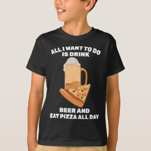Lazy - All I Want To Do Is Drink Beer And Eat Pizz T-Shirt