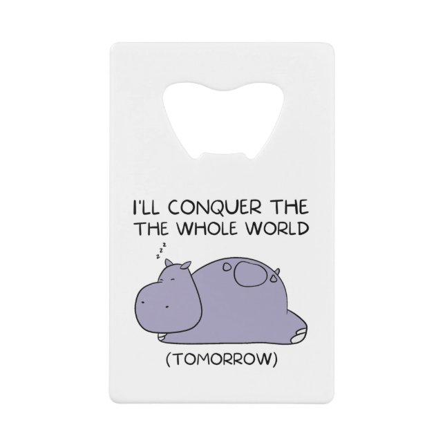 Lazy Funny Hippo I'll conquer the whole world Credit Card Bottle Opener (Front)