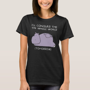 Lazy Hippo I'll conquer the world tomorrow T-Shirt