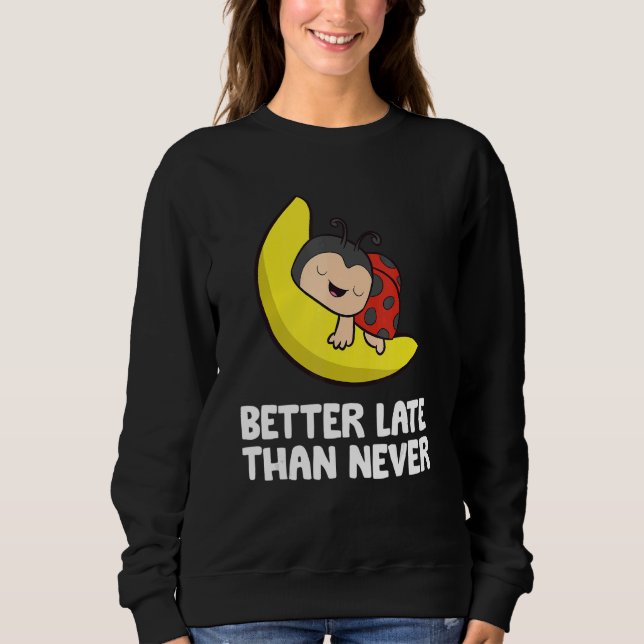 Lazy Ladybug Tardy Better Late Than Never Ladybug Sweatshirt (Front)