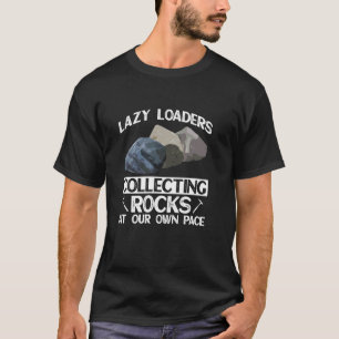 Lazy Loaders Collecting Rocks At Our Own Pace Roc T-Shirt