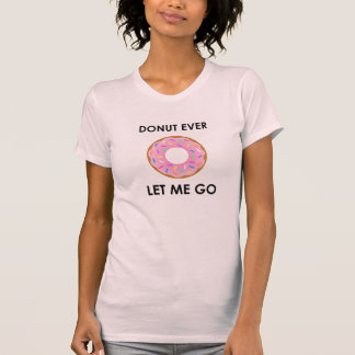 Le beignet m'a jamais laissé partir T-shirt drôle