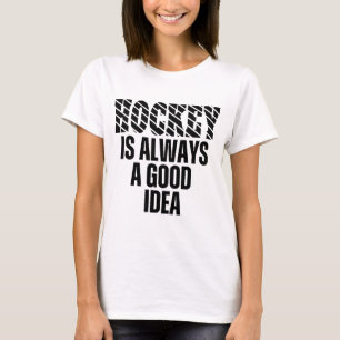 LE HOCKEY EST TOUJOURS UNE BONNE IDÉE T-Shirt