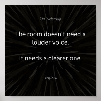Leadership Is Clarity, Not Volume Poster