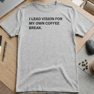Leading Vision Coffee Break Sarcastic Office Humou T-Shirt
