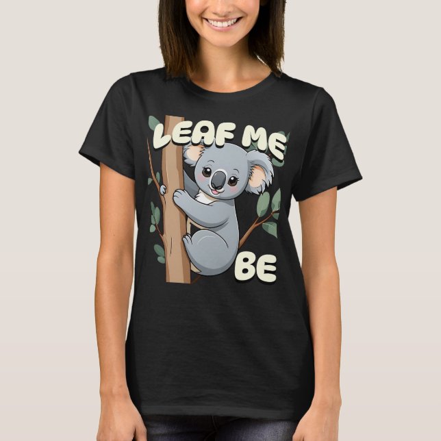 Leaf Me Be - Cute Koala Pun T-Shirt (Front)