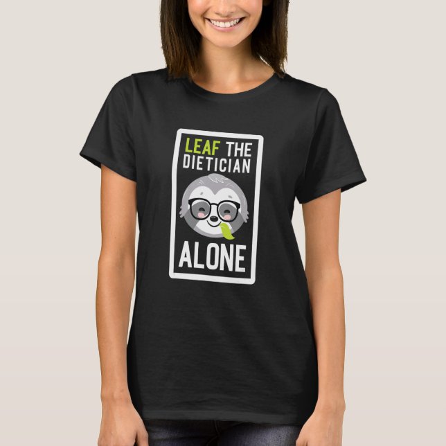 Leaf The Dietician Alone Funny Nutritionist Sloth  T-Shirt (Front)