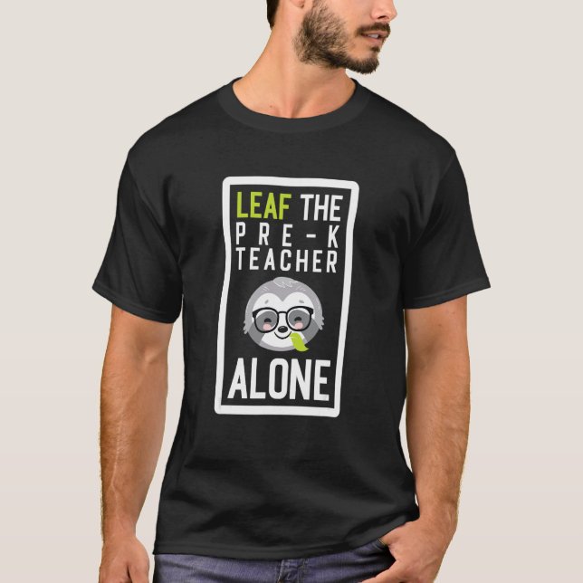 Leaf The Pre-K Teacher Alone Funny Preschool Sloth T-Shirt (Front)