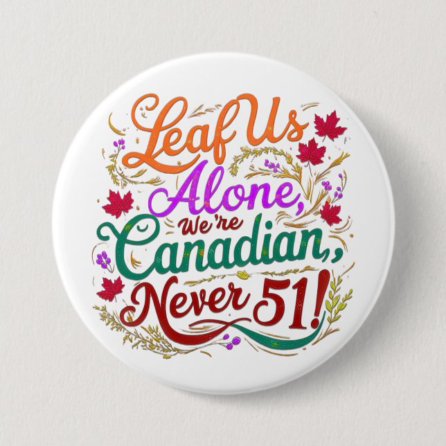Leaf Us Alone, Canadian, Never 51,  3 Inch Round Button (Front)