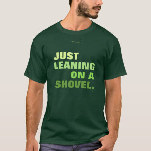 LEANING ON A SHOVEL T-Shirt