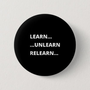 Learn Unlearn Relearn Motivational Quote 2 Inch Round Button