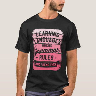 Learning Languages Where Grammar Rules And I Bend  T-Shirt