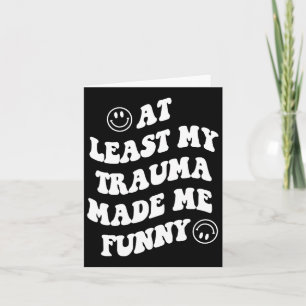 Least My Trauma Made Me Fun Mental Health Awarenes Card