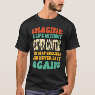 Leather crafting Quote For Leather crafting T-Shirt
