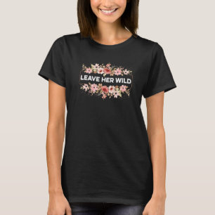 Leave Her Wild Flowers Gardener Botanical Gardener T-Shirt
