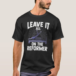 Leave It All On The Reformer  Gym Pilates Exercise T-Shirt