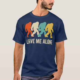 Leave Me Alone Funny Bigfoot Sasquatch Big Foot Be T-Shirt