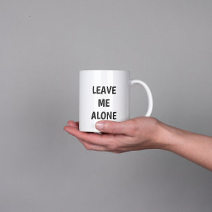 Leave Me Alone Funny Quote Mug