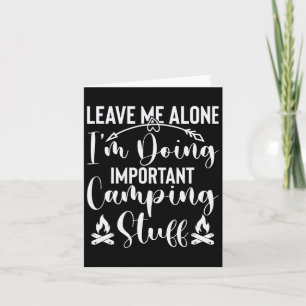 Leave Me Alone I'm Doing Important Camping Stuff  Card