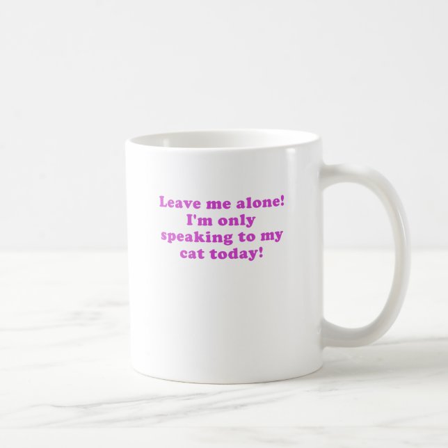Leave Me Alone Im Only Speaking to my Cat Today Coffee Mug (Right)