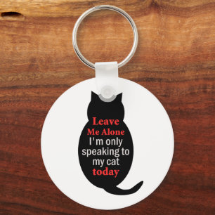 Leave Me Alone I'm only speaking to my cat today Keychain