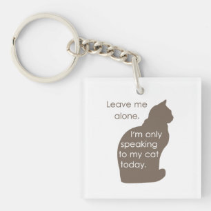 Leave Me Alone I'm Only Speaking To My Cat Today Keychain
