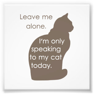 Leave Me Alone I'm Only Speaking To My Cat Today Photo Print