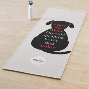 Leave Me Alone Im only speaking to my dog Monogram Yoga Mat