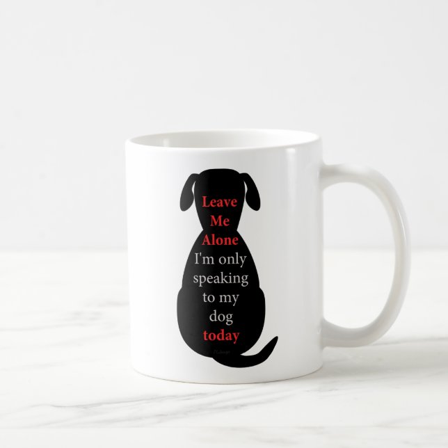 Leave Me Alone I'm only speaking to my dog today Coffee Mug (Right)