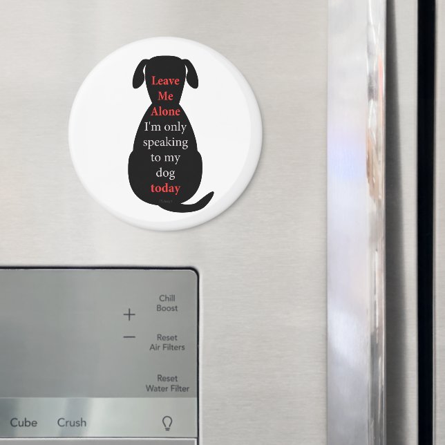 Leave Me Alone I'm only speaking to my dog today Magnet (In Situ (Fridge))