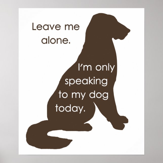 Leave Me Alone I'm Only Speaking To My Dog Today Poster (Front)
