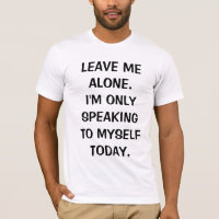 Leave Me Alone I'm Only Speaking To Myself Today