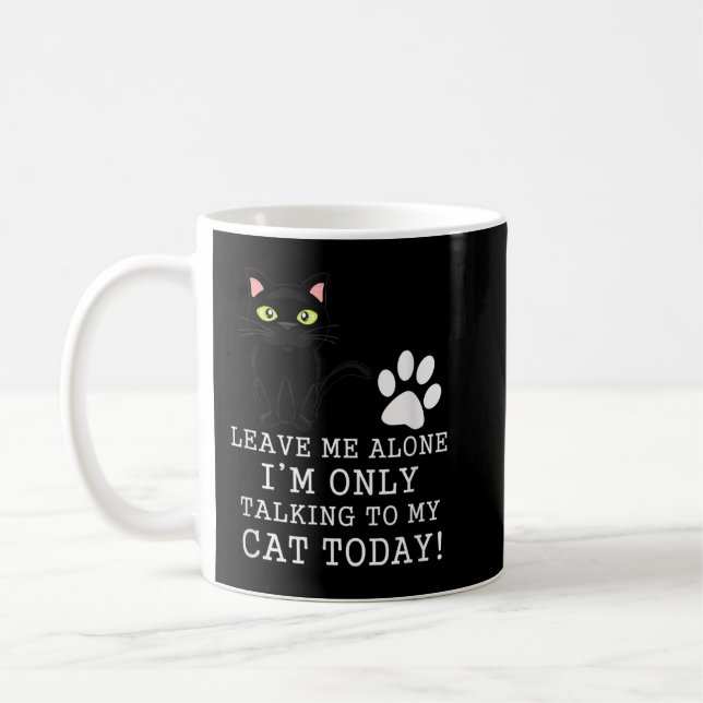 Leave Me Alone I'm Only Talking To My Cat Today Coffee Mug (Left)