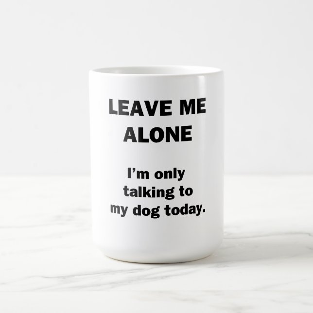 Leave Me Alone.  I'm Only Talking to my Dog Today. Coffee Mug (Center)