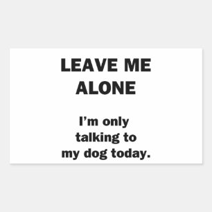 Leave Me Alone. I'm Only Talking to my Dog Today. Sticker