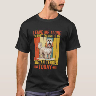 Leave me alone im only talkint to my Tibetan Terri T-Shirt