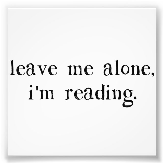 Leave Me Alone I'm Reading Photo Print (Front)