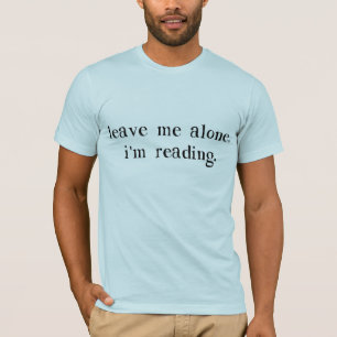 Leave Me Alone I'm Reading T-Shirt