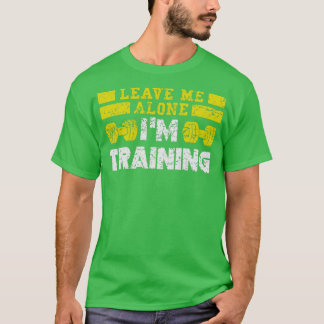 Leave Me Alone Im Training T-Shirt