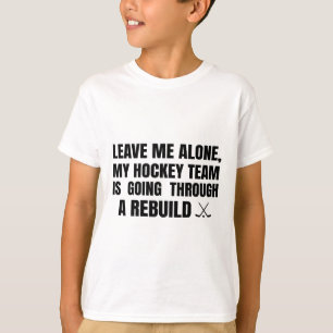 Leave Me Alone My Hockey Team Is Going Through A R T-Shirt
